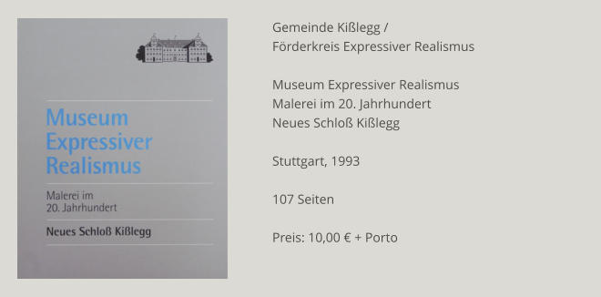 Gemeinde Kißlegg / Förderkreis Expressiver Realismus  Museum Expressiver Realismus Malerei im 20. Jahrhundert Neues Schloß Kißlegg   Stuttgart, 1993  107 Seiten  Preis: 10,00 € + Porto