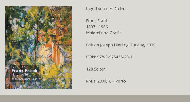 Ingrid von der Dollen  Franz Frank 1897 - 1986 Malerei und Grafik  Edition Joseph Hierling, Tutzing, 2009  ISBN: 978-3-925435-20-1  128 Seiten  Preis: 20,00 € + Porto